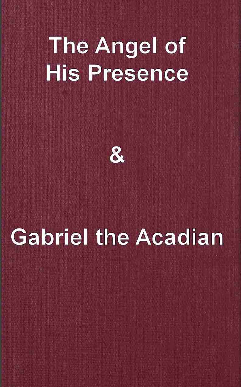 The angel of his presence; and Gabriel the Acadian cover
