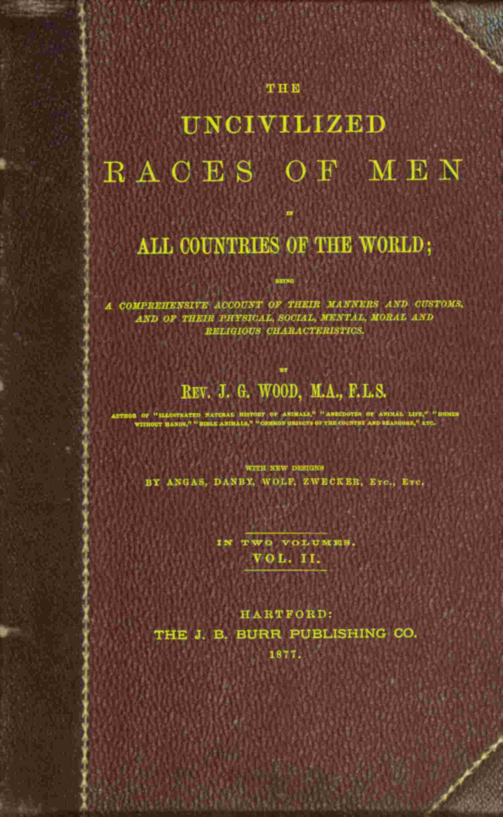 The uncivilized races of men in all countries of the world; vol. 2 of 2 / Being a comprehensive account of their manners and customs, and of their physical, social, mental, moral and religious characteristics cover