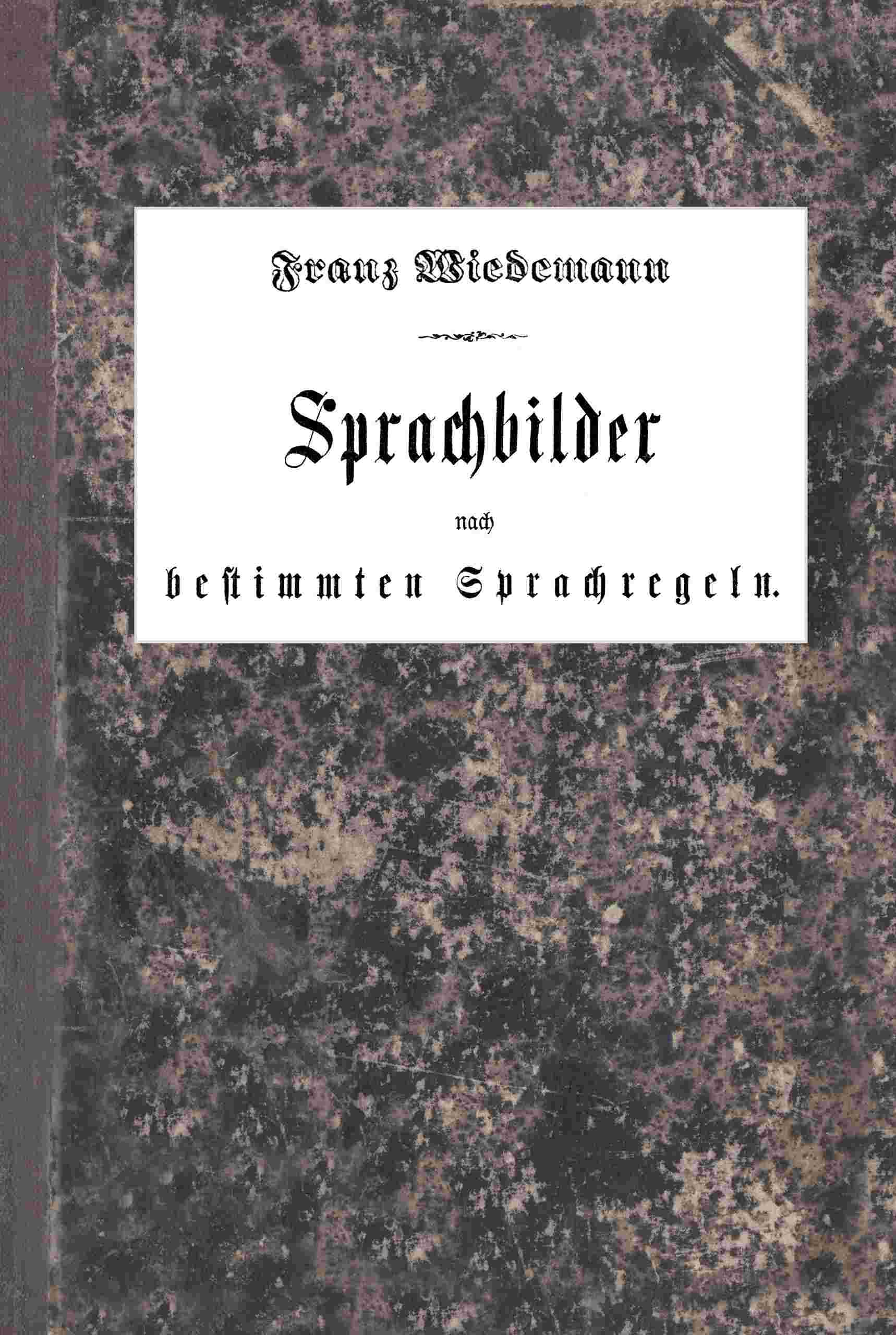 Sprachbilder nach bestimmten Sprachregeln / Ein einfaches und praktisches Hilfsbuch für den deutschen Sprachunterricht in der Volksschule cover