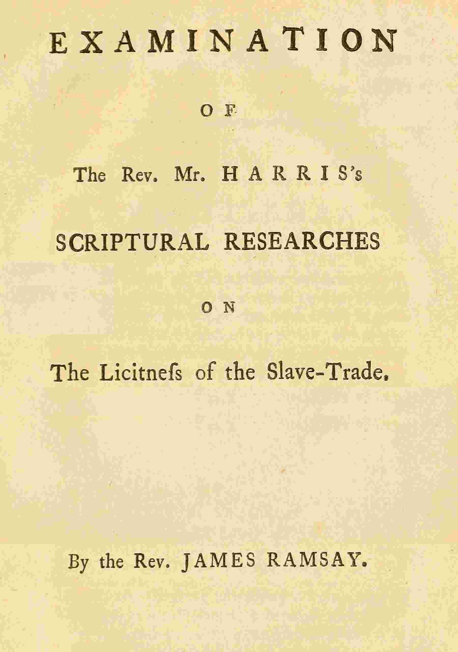 Examination of the Rev. Mr. Harris's scriptural researches on the licitness of the slave trade cover
