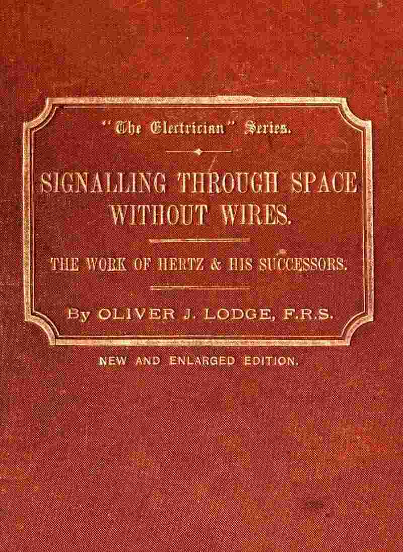 Signalling across space without wires / being a description of the work of Hertz & his successors cover