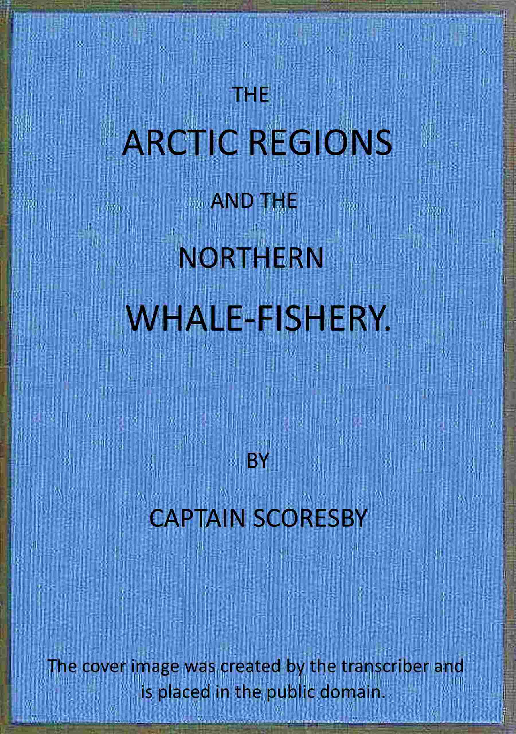 The Arctic regions and the northern whale-fishery cover