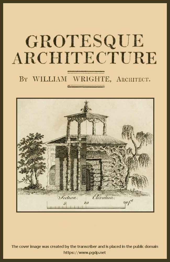 Grotesque architecture; or, rural amusement / consisting of plans, elevations, and sections, for huts, retreats, summer and winter hermitages, terminaries, Chinese, Gothic, and natural grottos, cascades, baths, mosques, moresque pavilions, grotesque and rustic seats, green houses, &c. Many of which may be executed with flints, irregular stones, rude branches, and roots of trees. The whole containing twenty-eight new designs, with scales to each. To which is added, an explanation, with the method of executing them. cover
