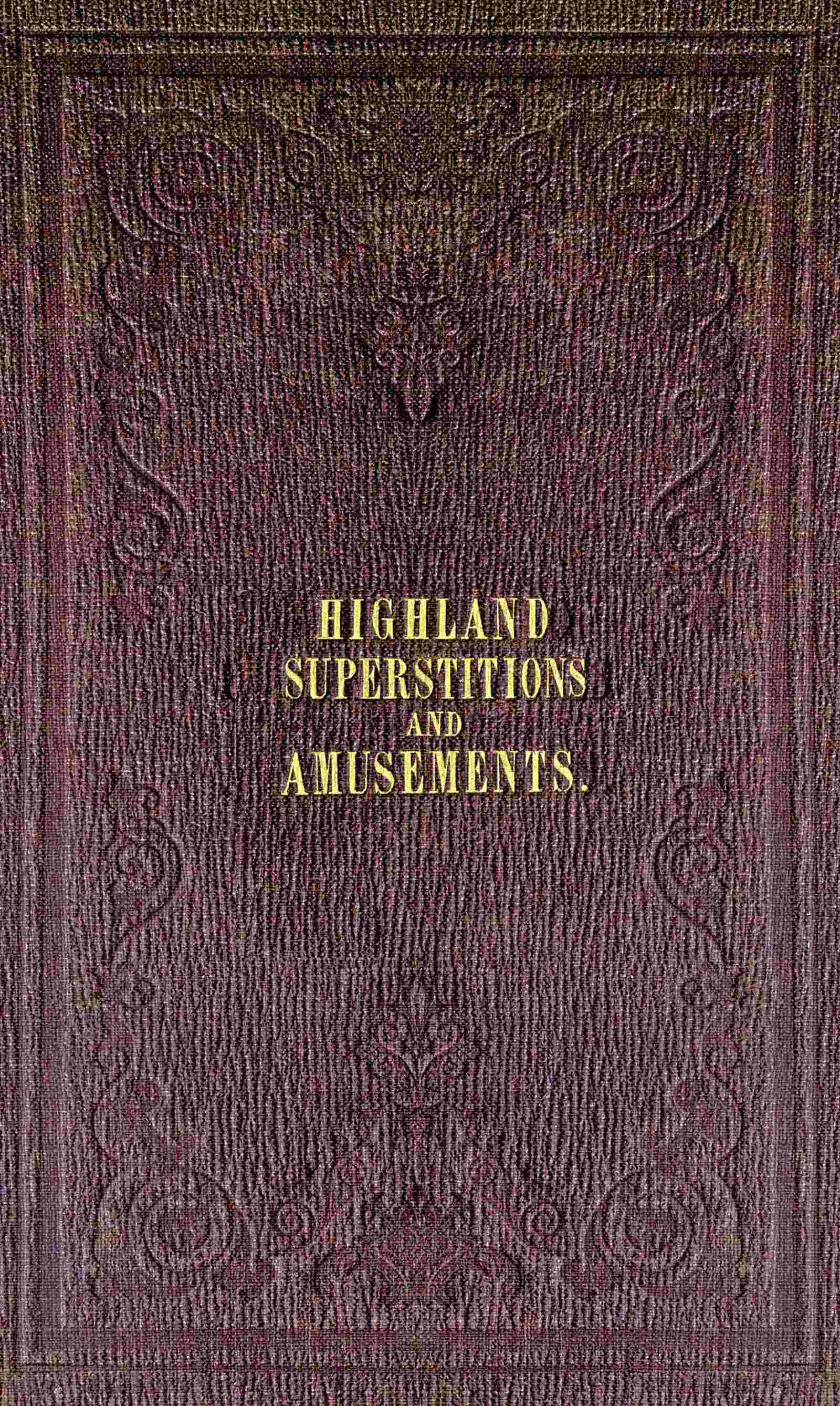 The popular superstitions and festive amusements of the Highlanders of Scotland cover