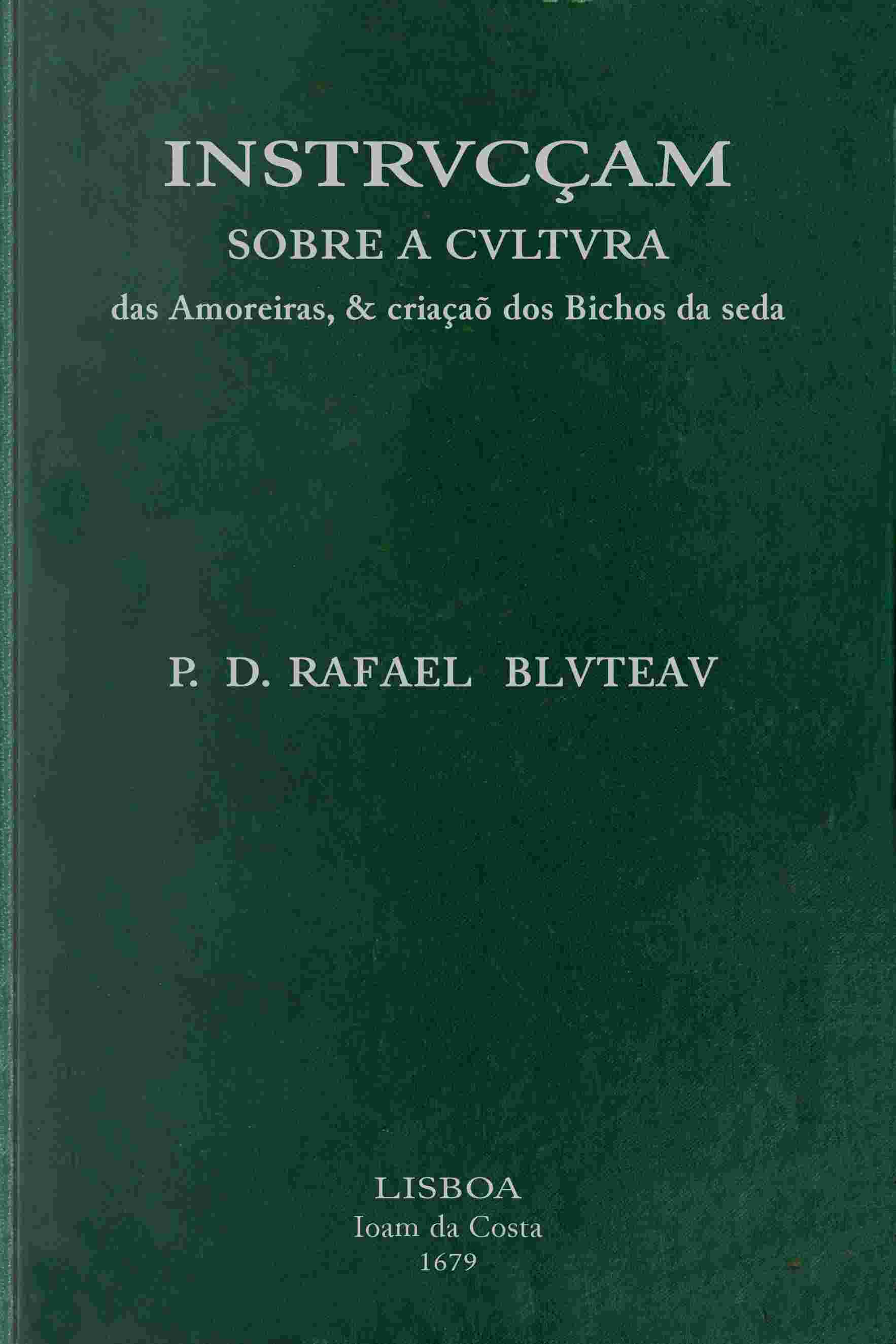 Instrvcçam sobre a cvltvra das amoreiras, & criaçaõ dos bichos da seda / dirigida a conseruaçaõ, & augmento das manufacturas da seda, estabelecidas pelo... Principe Dom Pedro, Governador, e Regente dos Reinos de Portugal cover