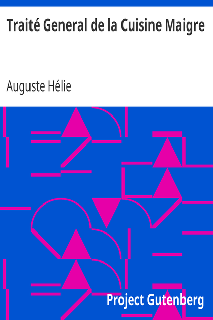 Traité General de la Cuisine Maigre / Potages, entrées et relevés, entremets de légumes, sauces, entremets sucrés, traité de hors d'oeuvre et savoureux cover