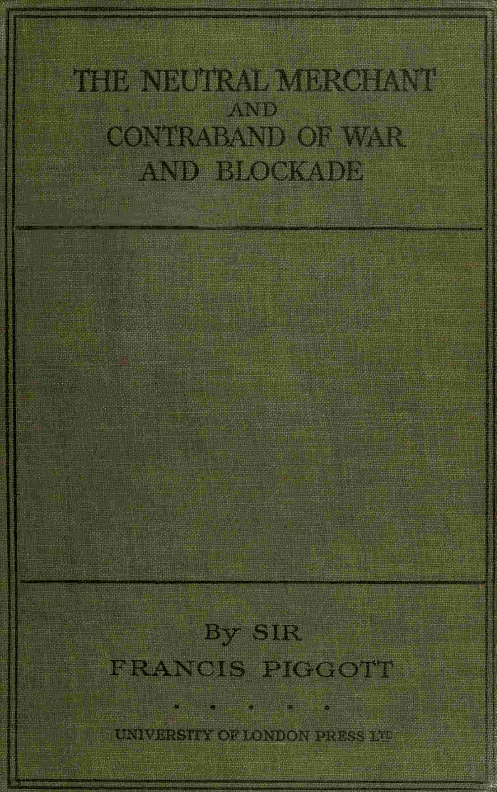 The neutral merchant / in relation to the law of contraband of war and blockade under the order in Council of 11th March, 1915 cover