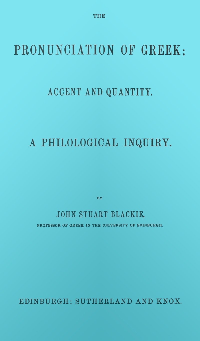 The pronunciation of Greek; accent and quantity. A philological inquiry cover