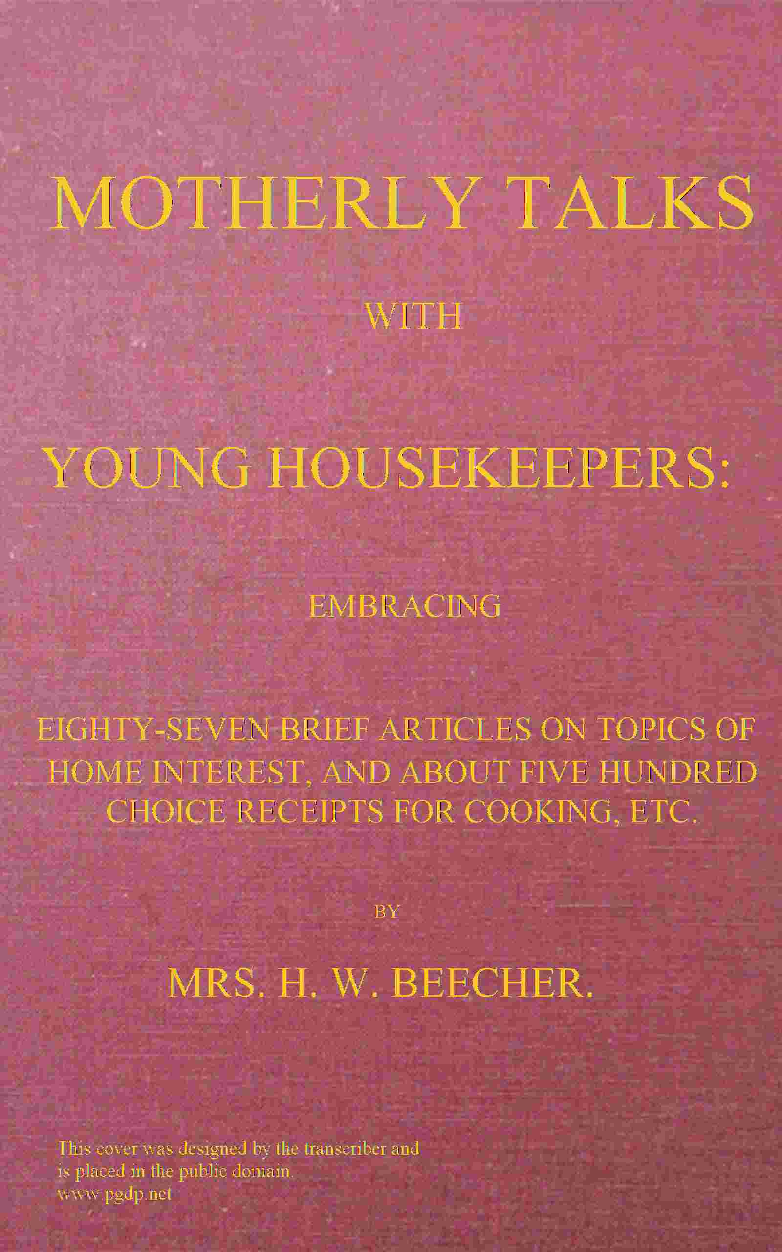 Motherly talks with young housekeepers / embracing eighty-seven brief articles on topics of home interest, and about five hundred choice receipts for cooking, etc. cover
