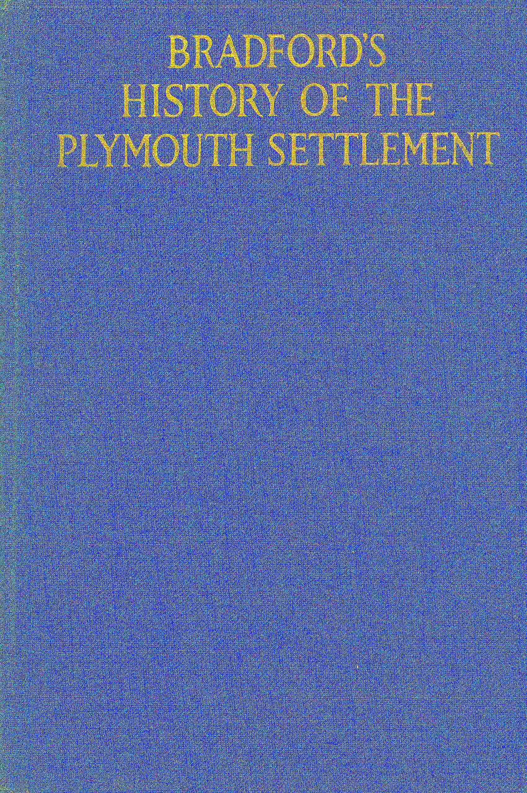 Bradford's history of the Plymouth settlement, 1608-1650 / Rendered into modern English by Harold Paget cover