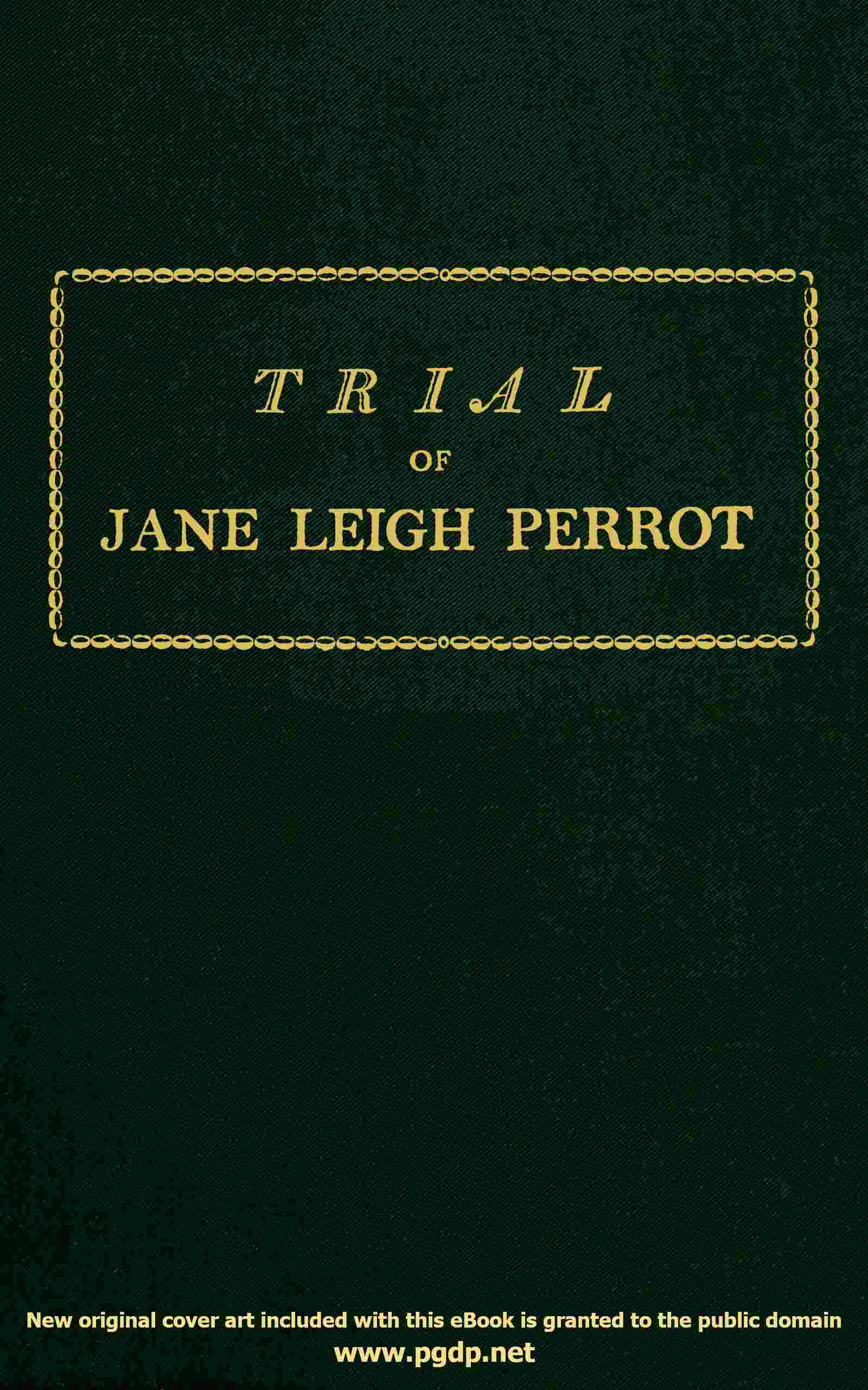 Trial of Jane Leigh Perrot, at Taunton Assizes, on Saturday the 29th day of March, 1800; charged with stealing a card of lace, in the shop of Elizabeth Gregory, haberdasher & milliner, of the city of Bath cover