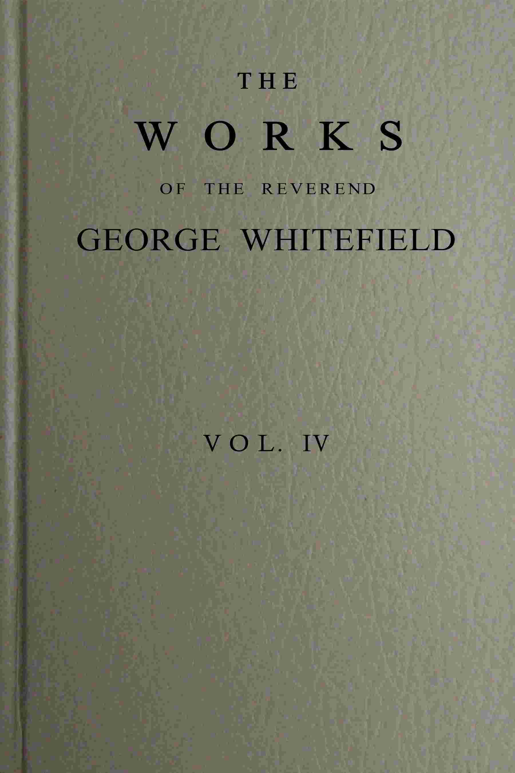 The works of the Reverend George Whitefield, M.A., Vol. 4 (of 6) cover
