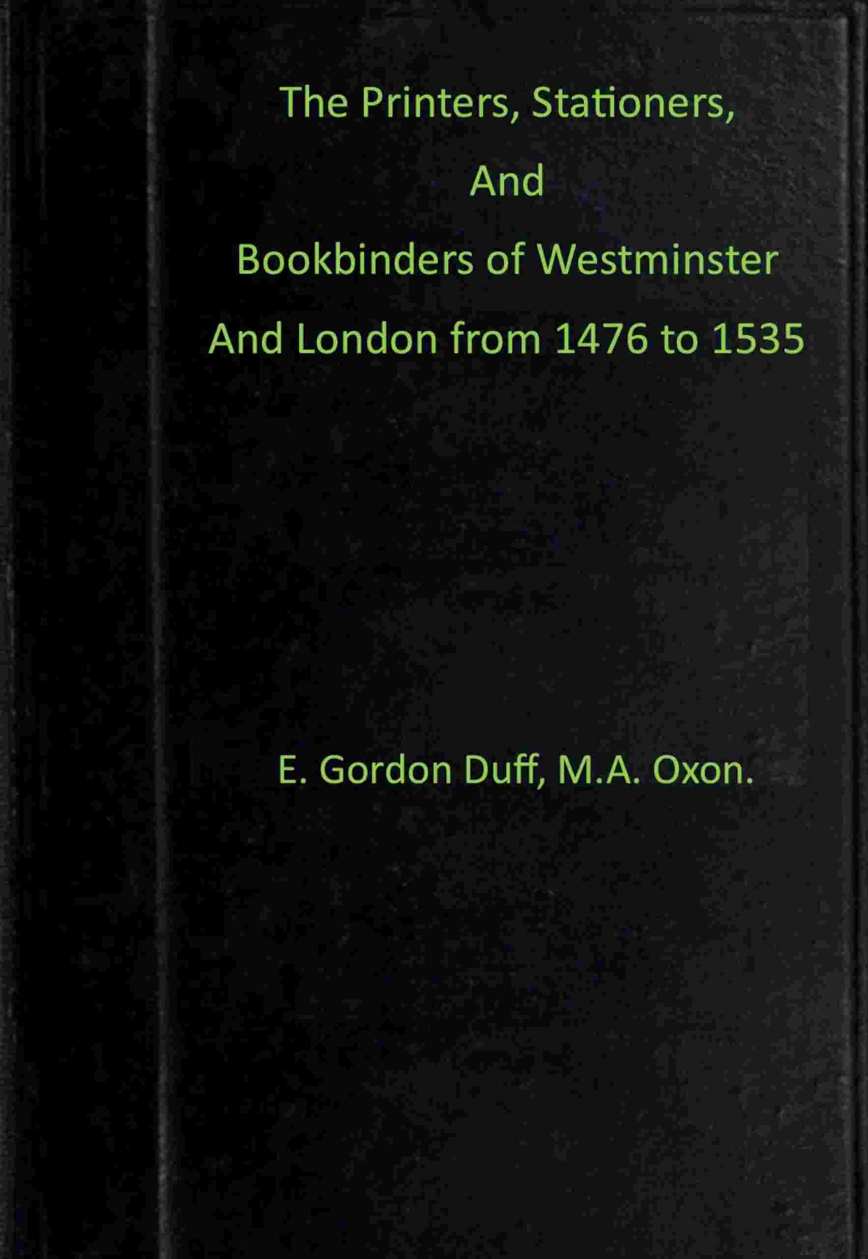 The printers, stationers and bookbinders of Westminster and London from 1476 to 1535 cover