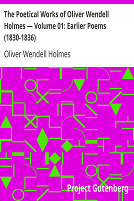 The Poetical Works of Oliver Wendell Holmes — Volume 01: Earlier Poems (1830-1836) cover
