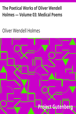 The Poetical Works of Oliver Wendell Holmes — Volume 03: Medical Poems cover