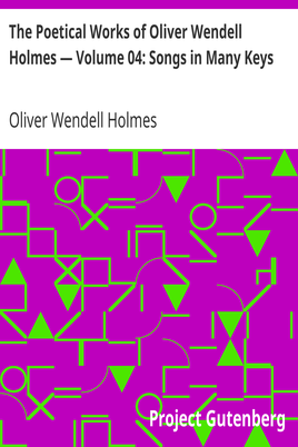 The Poetical Works of Oliver Wendell Holmes — Volume 04: Songs in Many Keys cover