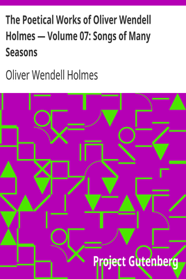 The Poetical Works of Oliver Wendell Holmes — Volume 07: Songs of Many Seasons cover