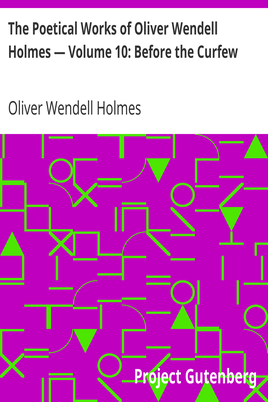 The Poetical Works of Oliver Wendell Holmes — Volume 10: Before the Curfew cover