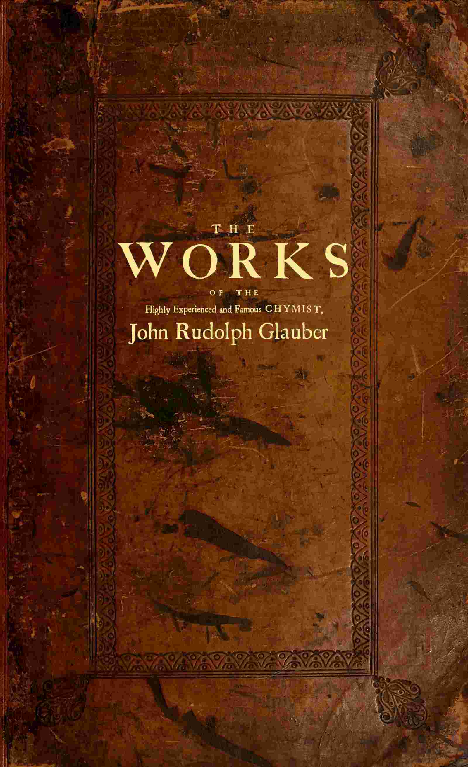 The works of the highly experienced and famous chymist, John Rudolph Glauber cover