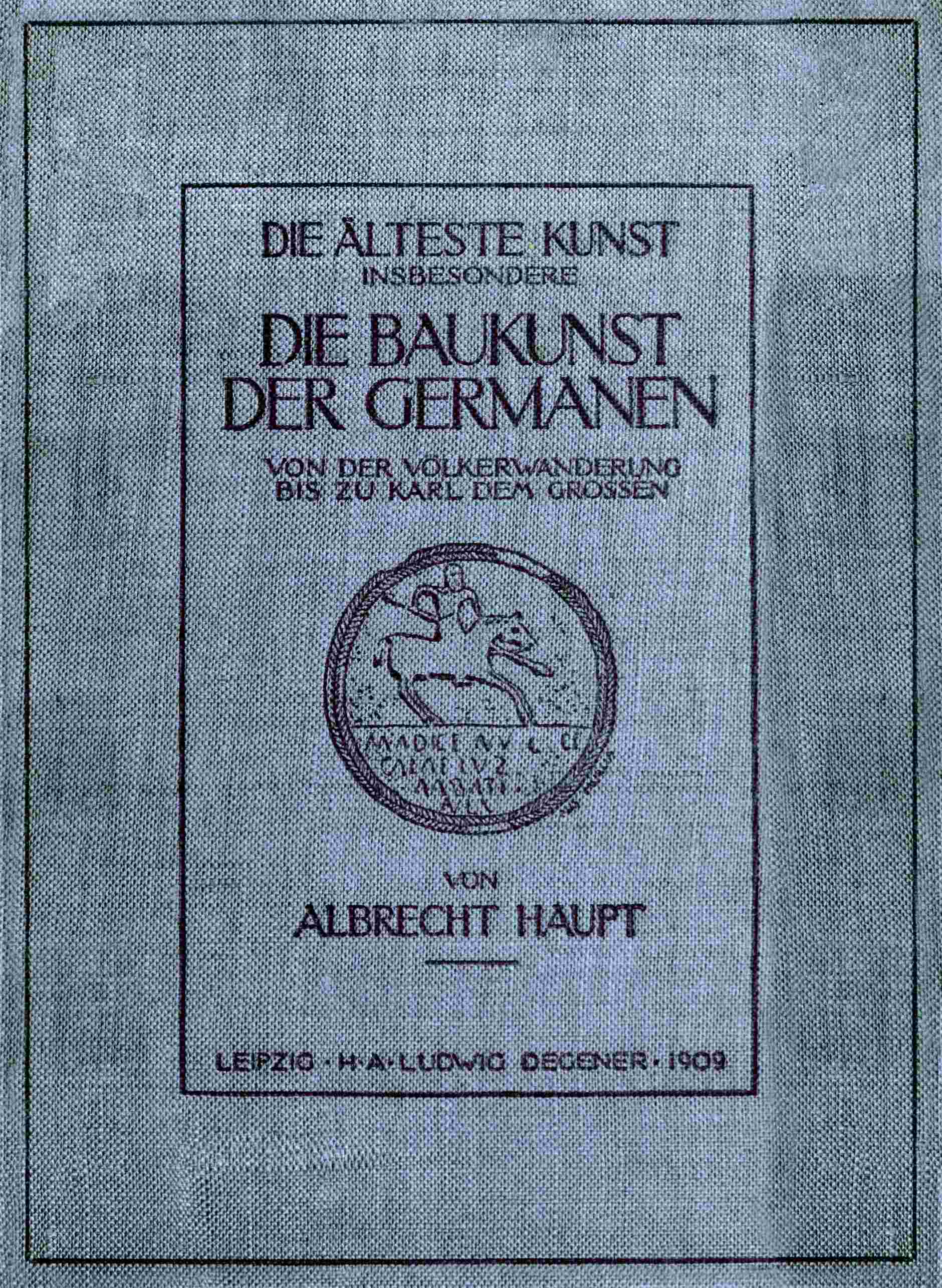 Die älteste Kunst, insbesondere die Baukunst der Germanen von der Völkerwanderung bis zu Karl dem Grossen cover