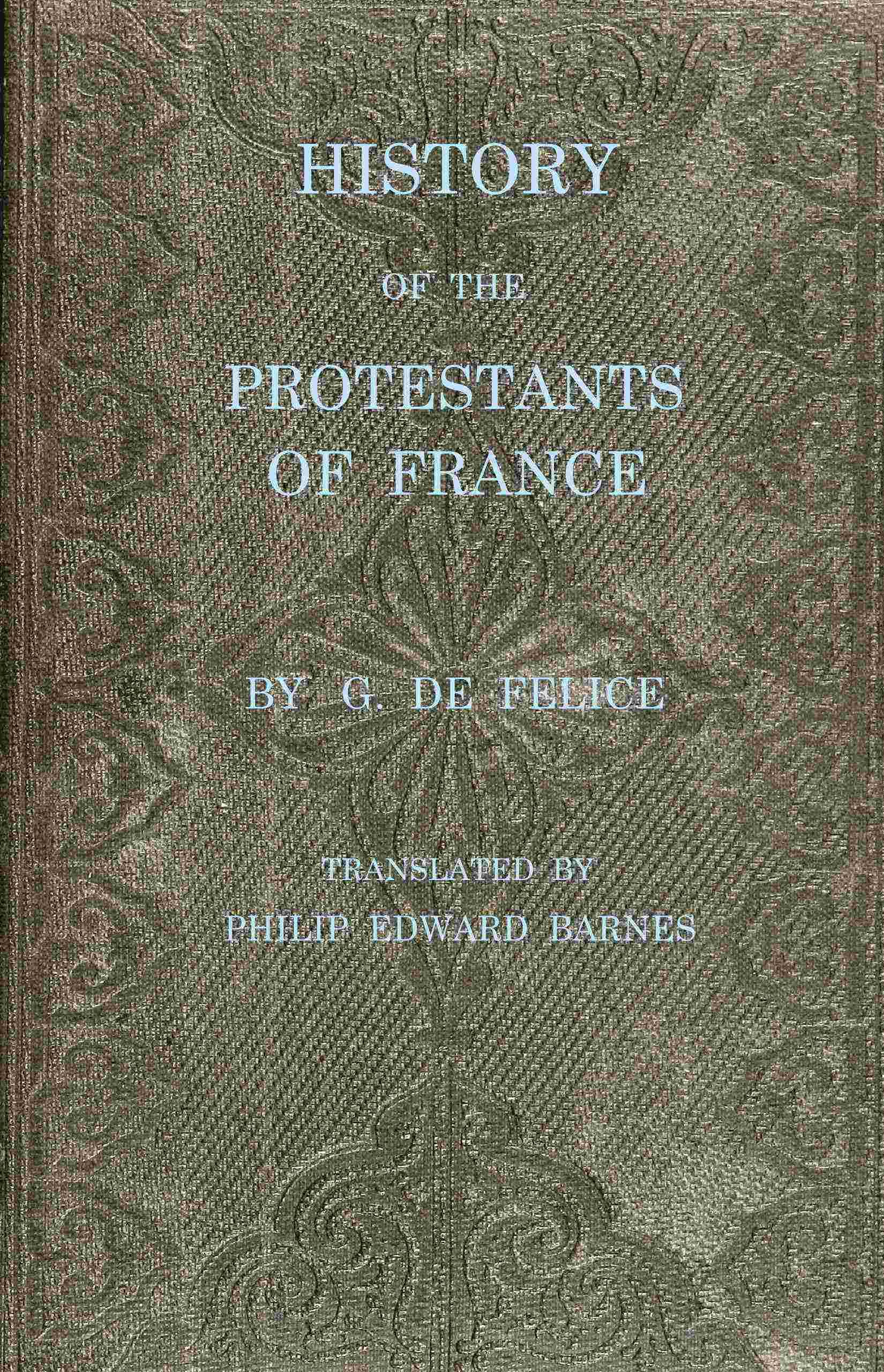 History of the Protestants of France, from the commencement of the Reformation to the present time cover
