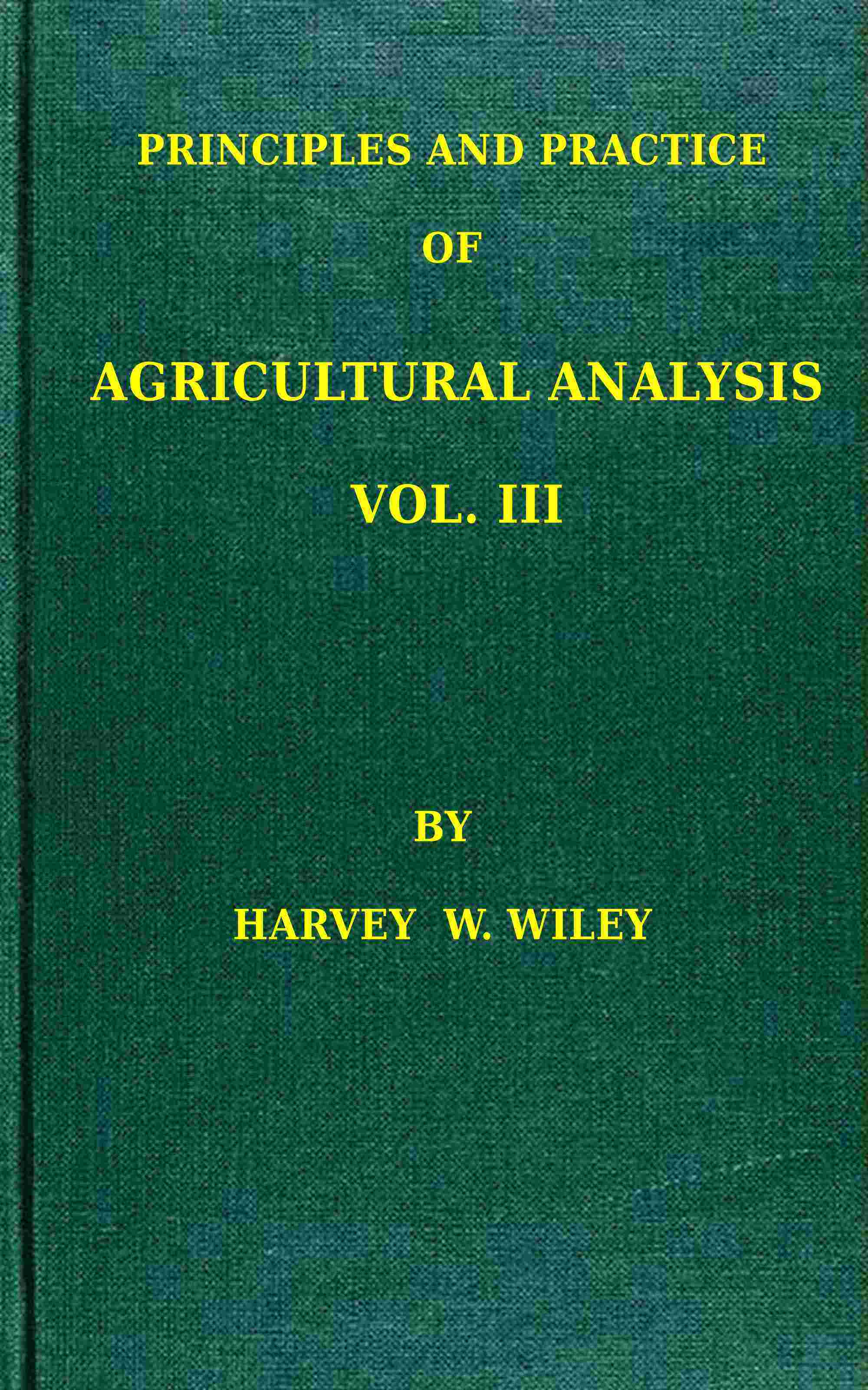 Principles and practice of agricultural analysis. Volume 3 (of 3), Agricultural products cover