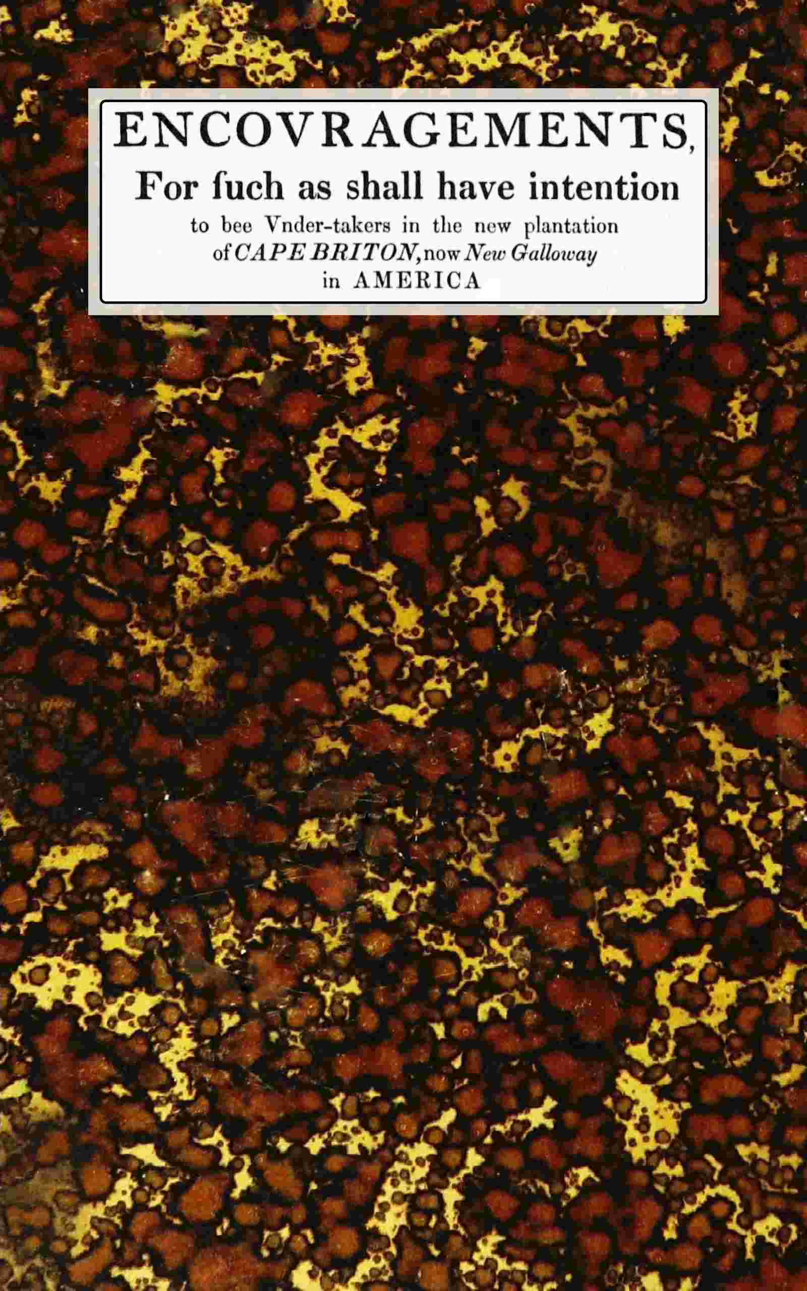 Encovragements, for such as shall have intention to bee vnder-takers in the new plantation of Cape Briton, now New Galloway in America cover
