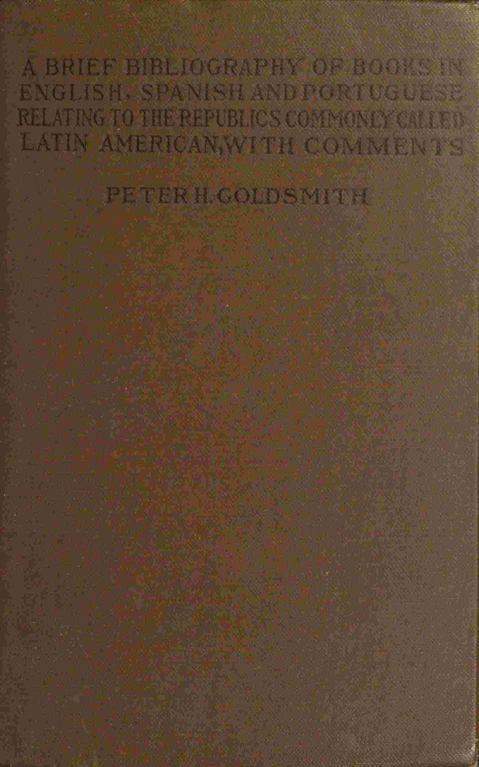 A brief bibliography of books in English, Spanish and Portuguese, relating to the republics commonly called Latin American, with comments cover