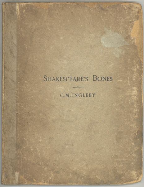 Shakespeare's Bones / The Proposal to Disinter Them, Considered in Relation to Their Possible Bearing on His Portraiture: Illustrated by Instances of Visits of the Living to the Dead cover