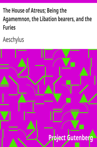 The House of Atreus; Being the Agamemnon, the Libation bearers, and the Furies cover