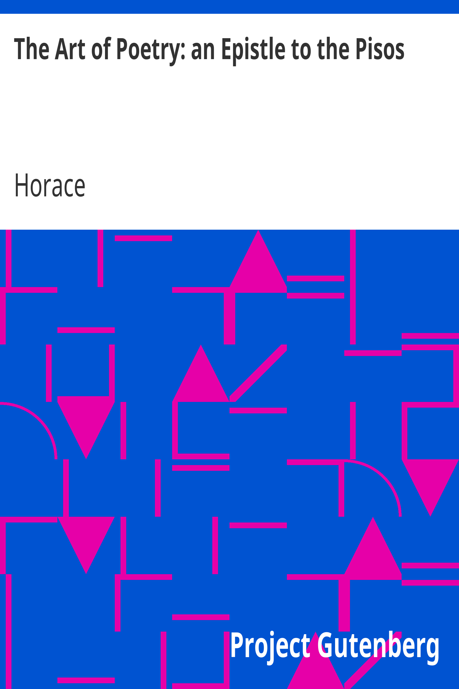 The Art of Poetry: an Epistle to the Pisos / Q. Horatii Flacci Epistola Ad Pisones, De Arte Poetica. cover