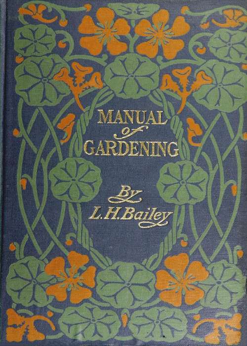 Manual of Gardening (Second Edition) / A Practical Guide to the Making of Home Grounds and the Growing of Flowers, Fruits, and Vegetables for Home Use cover