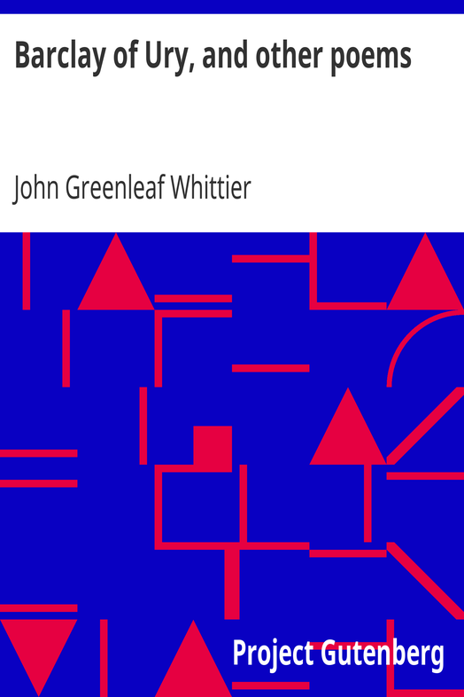 Barclay of Ury, and other poems / Part 3 From Volume I of The Works of John Greenleaf Whittier cover
