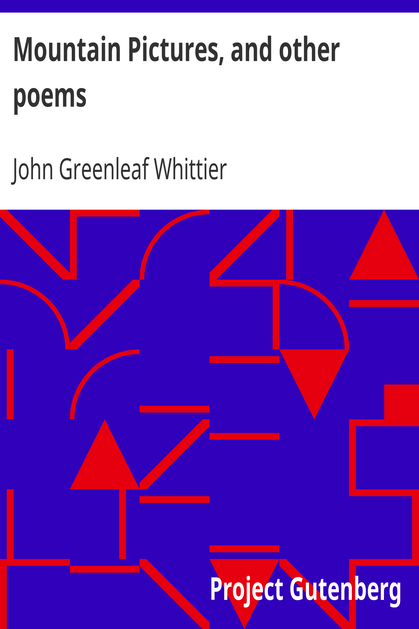 Mountain Pictures, and other poems / Part 2 From Volume II of The Works of John Greenleaf Whittier cover