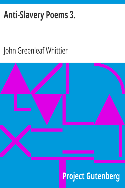 Anti-Slavery Poems 3. / Part 3 From Volume III of The Works of John Greenleaf Whittier cover