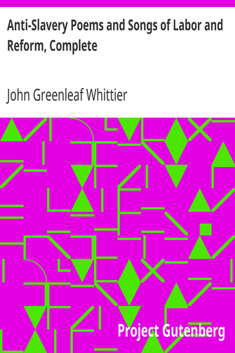 Anti-Slavery Poems and Songs of Labor and Reform, Complete / Volume III of The Works of John Greenleaf Whittier cover