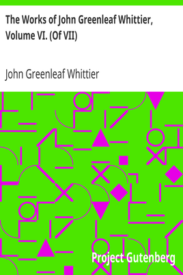 The Works of John Greenleaf Whittier, Volume VI. (Of VII) / Old Portraits and Modern Sketches, Plus Personal Sketches and Tributes and Historical Papers cover