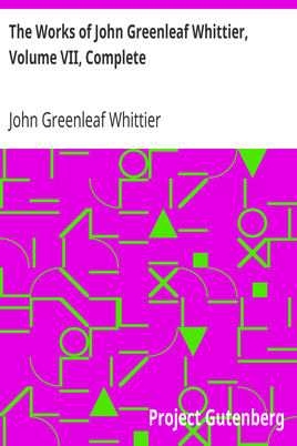 The Works of John Greenleaf Whittier, Volume VII, Complete / The Conflict with Slavery, Politics and Reform, the Inner Life, and Criticism cover