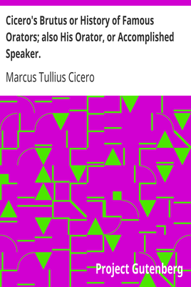 Cicero's Brutus or History of Famous Orators; also His Orator, or Accomplished Speaker. cover