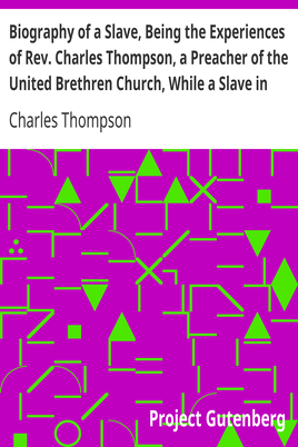 Biography of a Slave, Being the Experiences of Rev. Charles Thompson, a Preacher of the United Brethren Church, While a Slave in the South. / Together with Startling Occurrences Incidental to Slave Life. cover